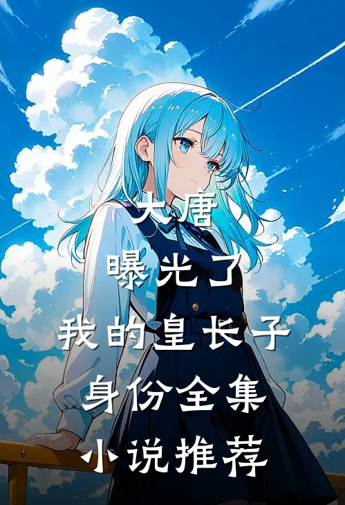 大唐：曝光了，我的皇长子身份全集小说推荐