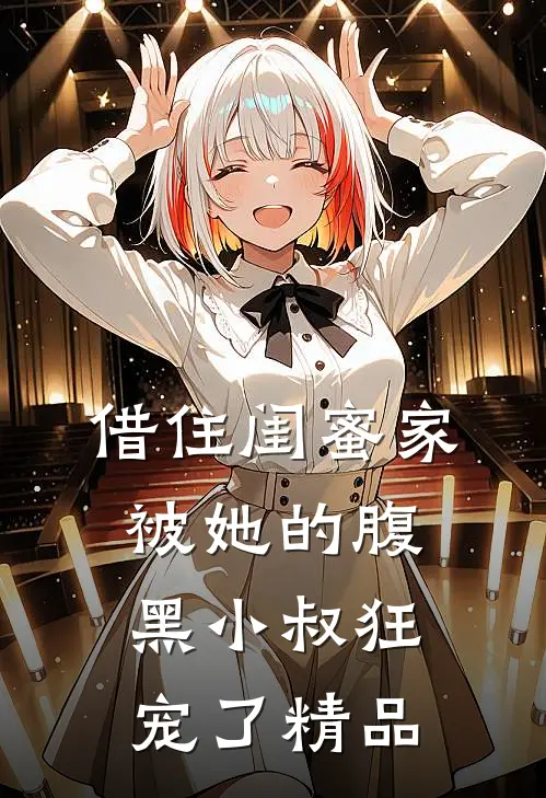 借住闺蜜家，被她的腹黑小叔狂宠了精品