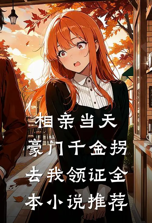 相亲当天，豪门千金拐去我领证全本小说推荐