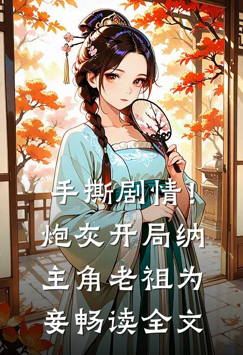 手撕剧情！炮灰开局纳主角老祖为妾畅读全文