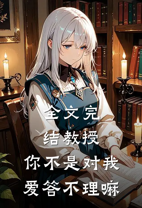 全文完结教授，你不是对我爱答不理嘛