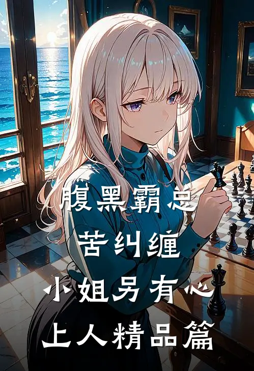 腹黑霸总苦纠缠，小姐另有心上人精品篇