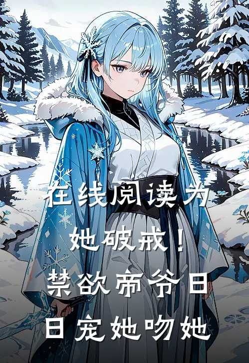 在线阅读为她破戒！禁欲帝爷日日宠她吻她