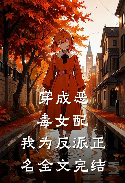 穿成恶毒女配，我为反派正名全文完结