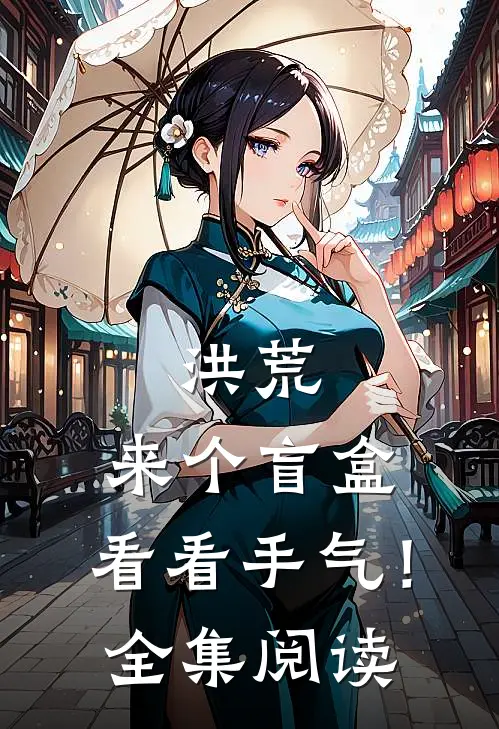 洪荒：来个盲盒，看看手气！全集阅读