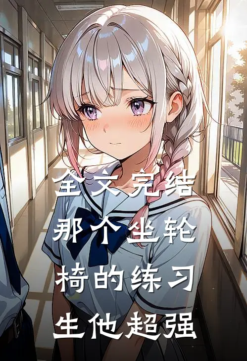 全文完结那个坐轮椅的练习生他超强