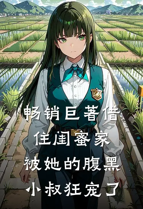 畅销巨著借住闺蜜家，被她的腹黑小叔狂宠了