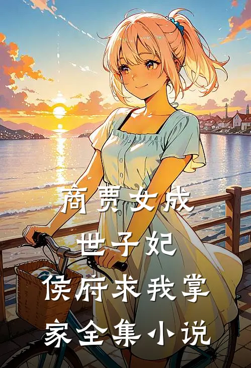 商贾女成世子妃，侯府求我掌家全集小说