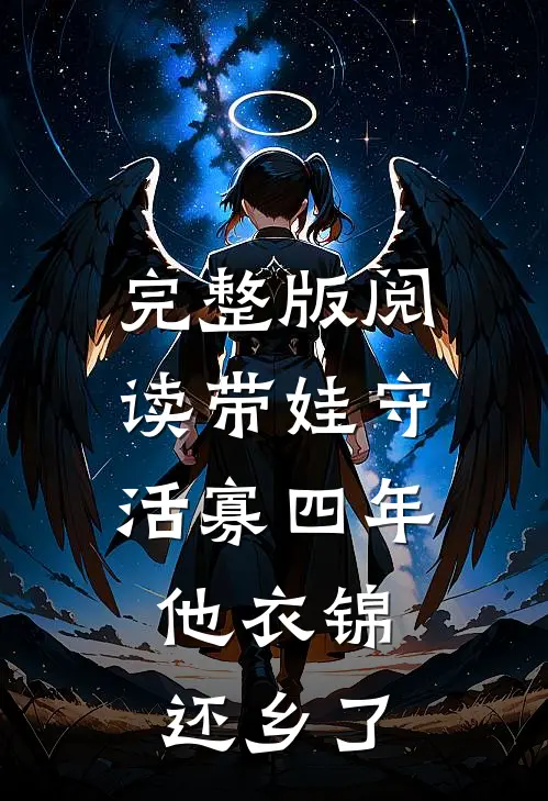 完整版阅读带娃守活寡四年，他衣锦还乡了