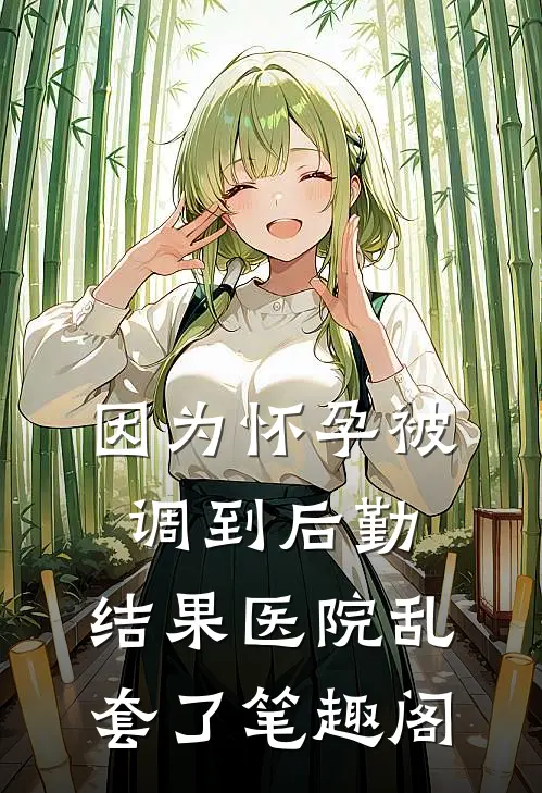 因为怀孕被调到后勤，结果医院乱套了笔趣阁