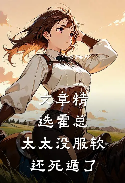 文章精选霍总，太太没服软还死遁了
