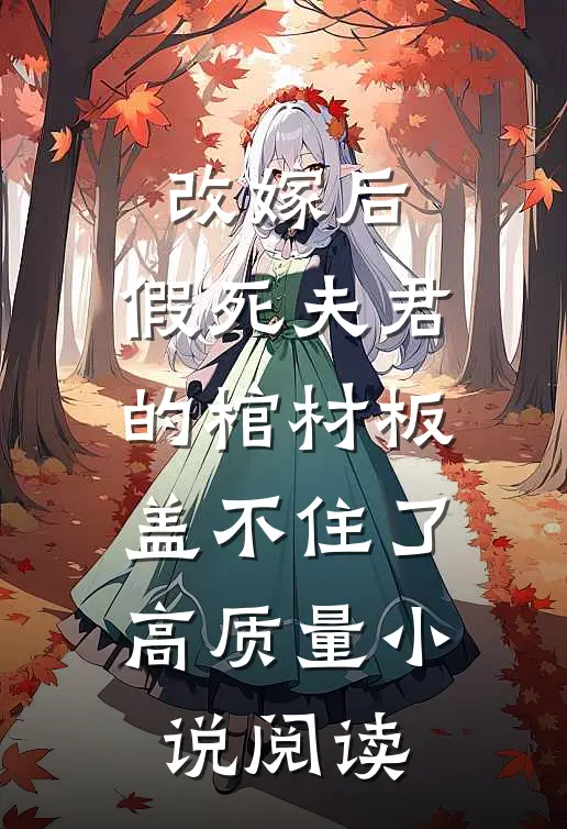 改嫁后，假死夫君的棺材板盖不住了高质量小说阅读