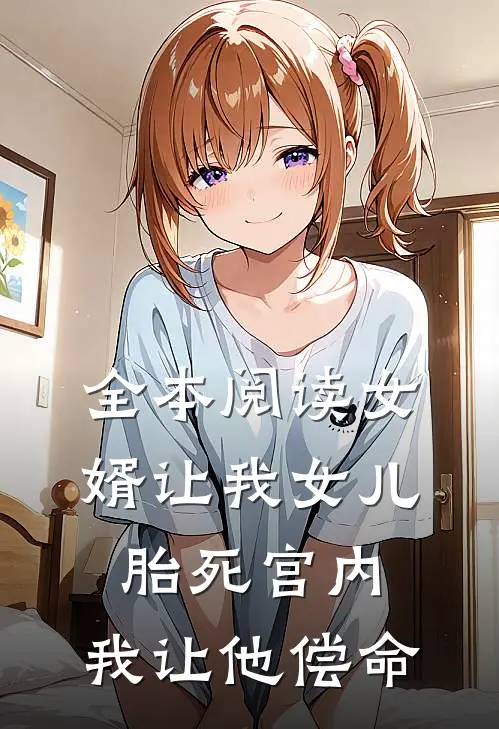 全本阅读女婿让我女儿胎死宫内，我让他偿命
