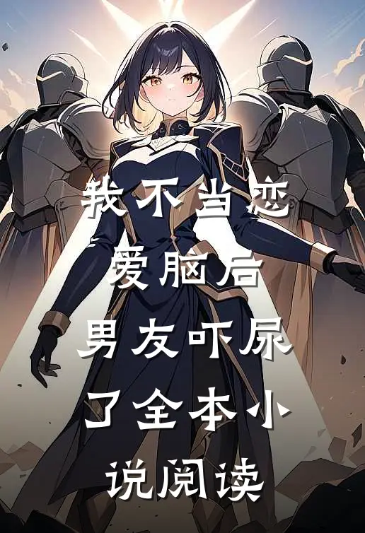 我不当恋爱脑后，男友吓尿了全本小说阅读