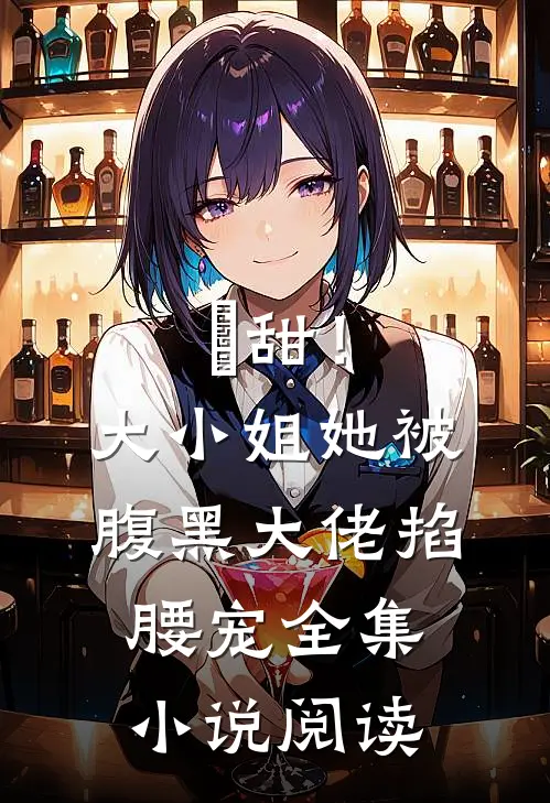 齁甜！大小姐她被腹黑大佬掐腰宠全集小说阅读