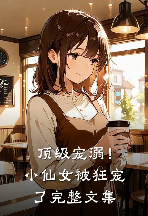 顶级宠溺！小仙女被狂宠了完整文集