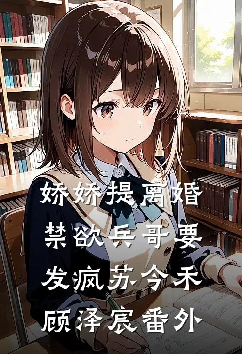 娇娇提离婚，禁欲兵哥要发疯苏今禾顾泽宸番外
