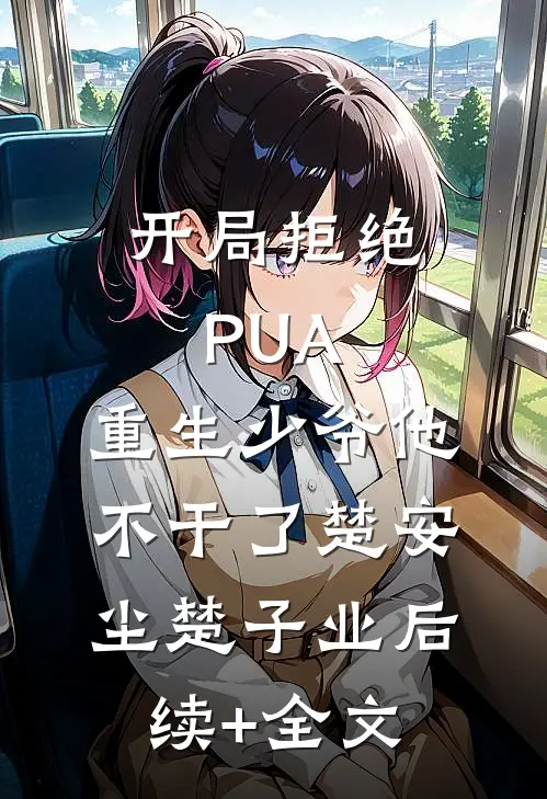 开局拒绝PUA，重生少爷他不干了楚安尘楚子业后续+全文