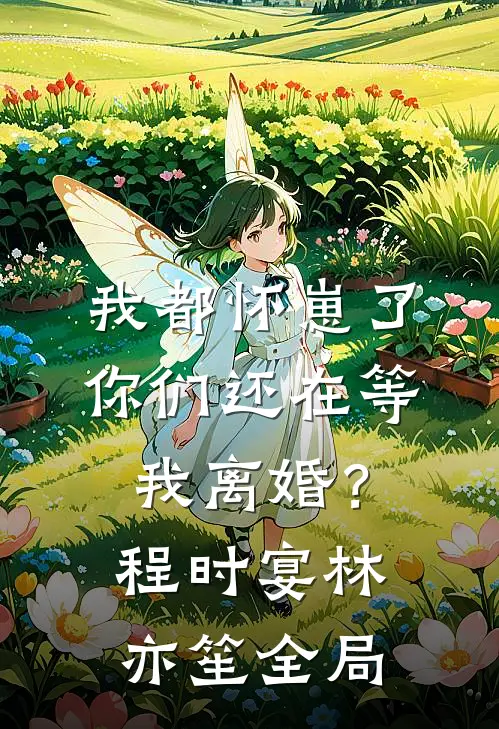 我都怀崽了，你们还在等我离婚？程时宴林亦笙全局
