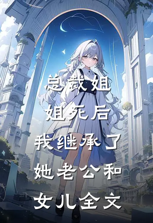 总裁姐姐死后，我继承了她老公和女儿全文