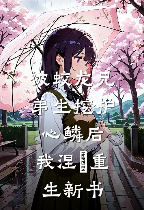 被蛟龙兄弟生挖护心鳞后，我涅槃重生新书