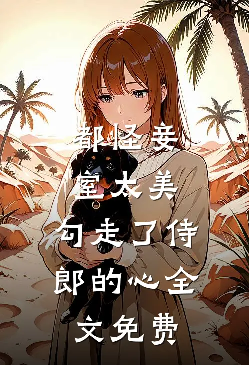 都怪妾室太美，勾走了侍郎的心全文免费