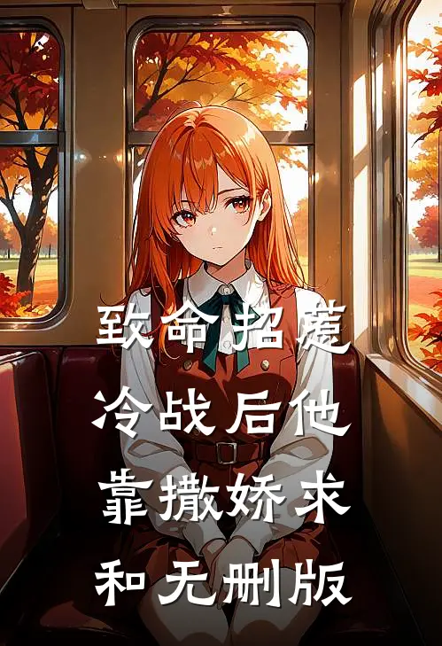 致命招惹：冷战后他靠撒娇求和无删版