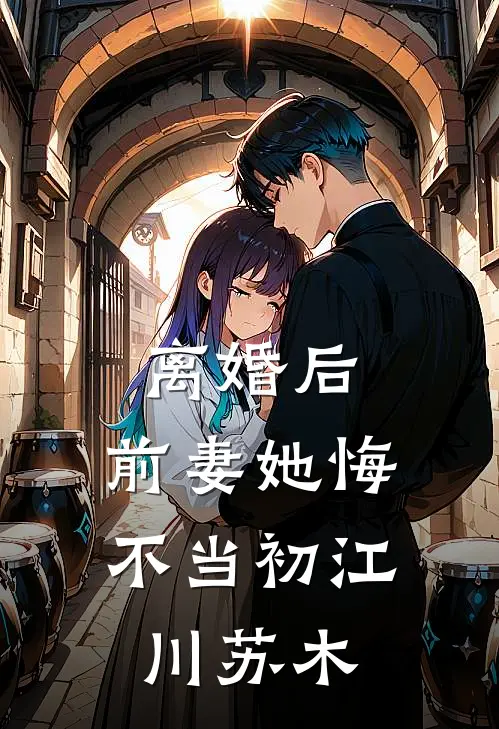 离婚后，前妻她悔不当初江川苏木