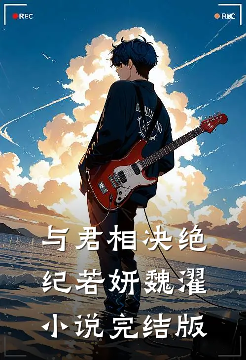 与君相决绝纪若妍魏濯小说完结版