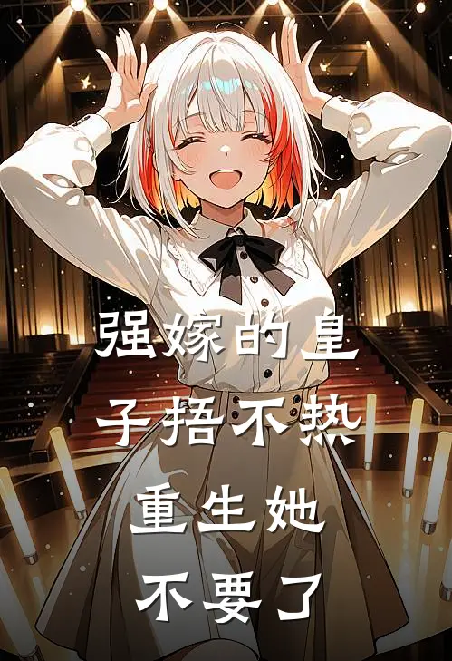 强嫁的皇子捂不热，重生她不要了: