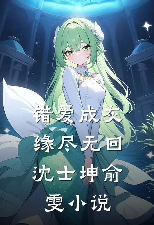 错爱成灰，缘尽无回沈士坤俞雯小说
