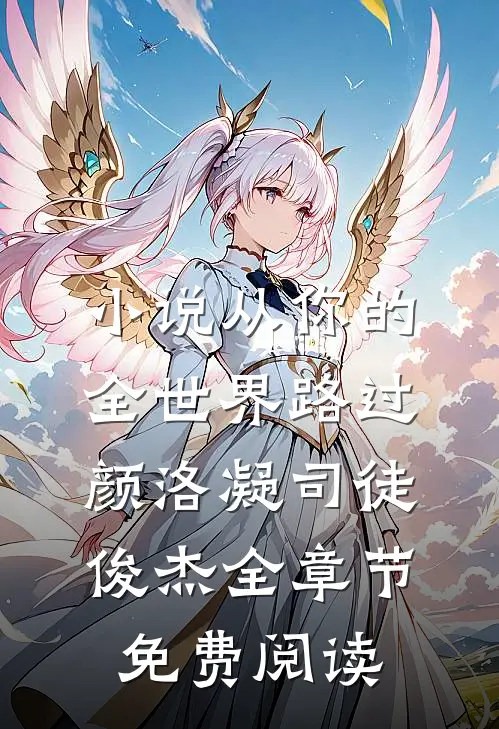 小说从你的全世界路过颜洛凝司徒俊杰全章节免费阅读