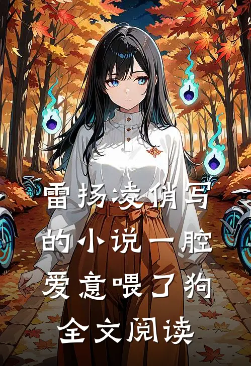 雷扬凌俏写的小说一腔爱意喂了狗全文阅读