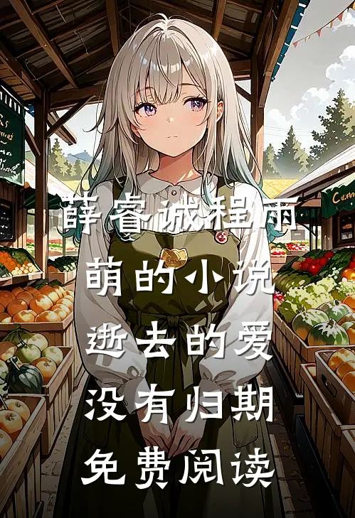 薛睿诚程雨萌的小说逝去的爱没有归期免费阅读