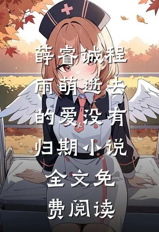 薛睿诚程雨萌逝去的爱没有归期小说全文免费阅读