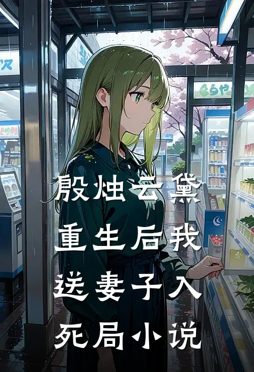 殷烛云黛重生后我送妻子入死局小说