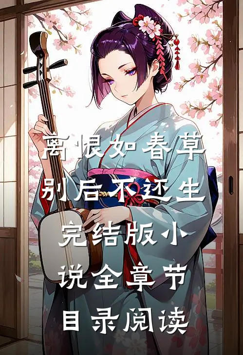 离恨如春草，别后不还生完结版小说全章节目录阅读