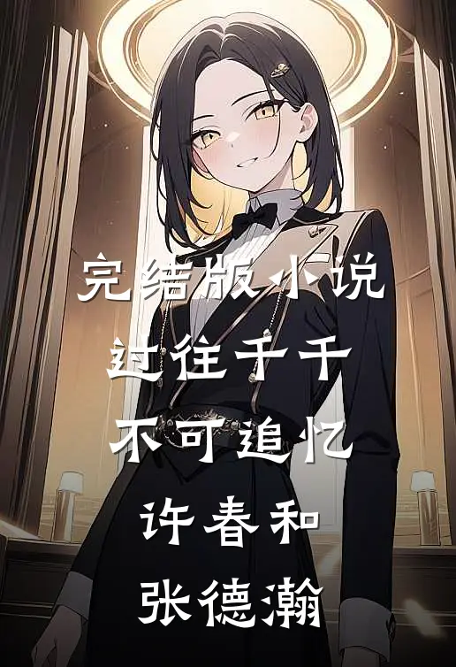 完结版小说过往千千，不可追忆许春和张德瀚