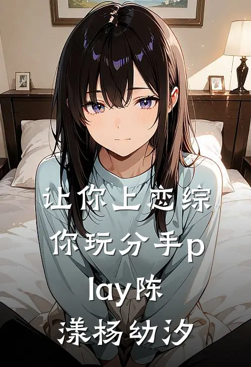 让你上恋综，你玩分手play陈漾杨幼汐
