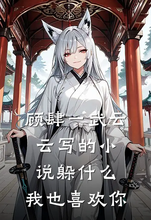 顾肆一武云云写的小说躲什么，我也喜欢你