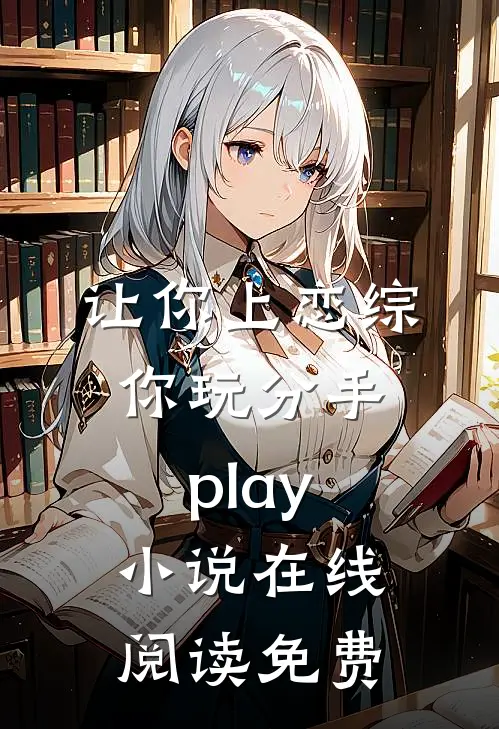 让你上恋综，你玩分手play小说在线阅读免费