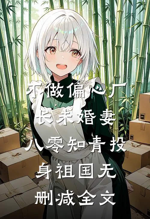 不做偏心厂长未婚妻，八零知青投身祖国无删减全文