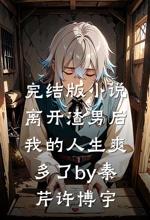 完结版小说离开渣男后，我的人生爽多了by秦芹许博宇