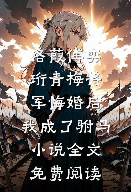 洛葭傅奕珩青梅将军悔婚后，我成了驸马小说全文免费阅读
