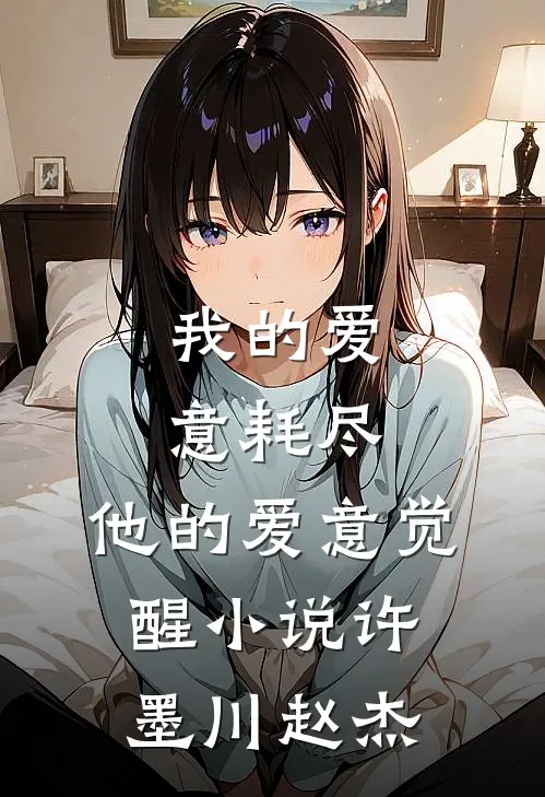 我的爱意耗尽，他的爱意觉醒小说许墨川赵杰