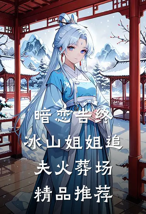 暗恋告终，冰山姐姐追夫火葬场精品推荐