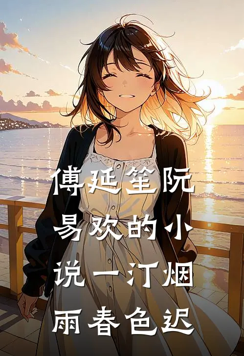 傅延笙阮易欢的小说一汀烟雨春色迟