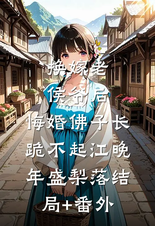 换嫁老侯爷后，悔婚佛子长跪不起江晚年盛梨落结局+番外