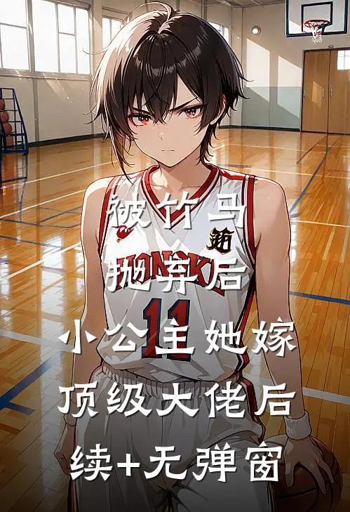 被竹马抛弃后，小公主她嫁顶级大佬后续+无弹窗