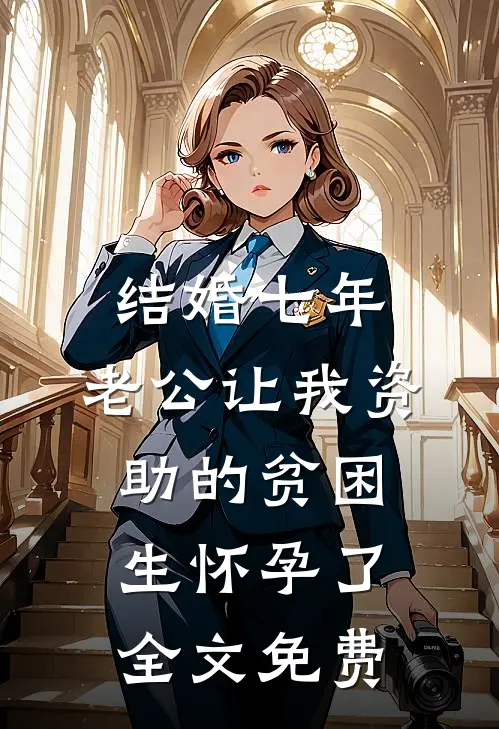 结婚七年，老公让我资助的贫困生怀孕了全文免费